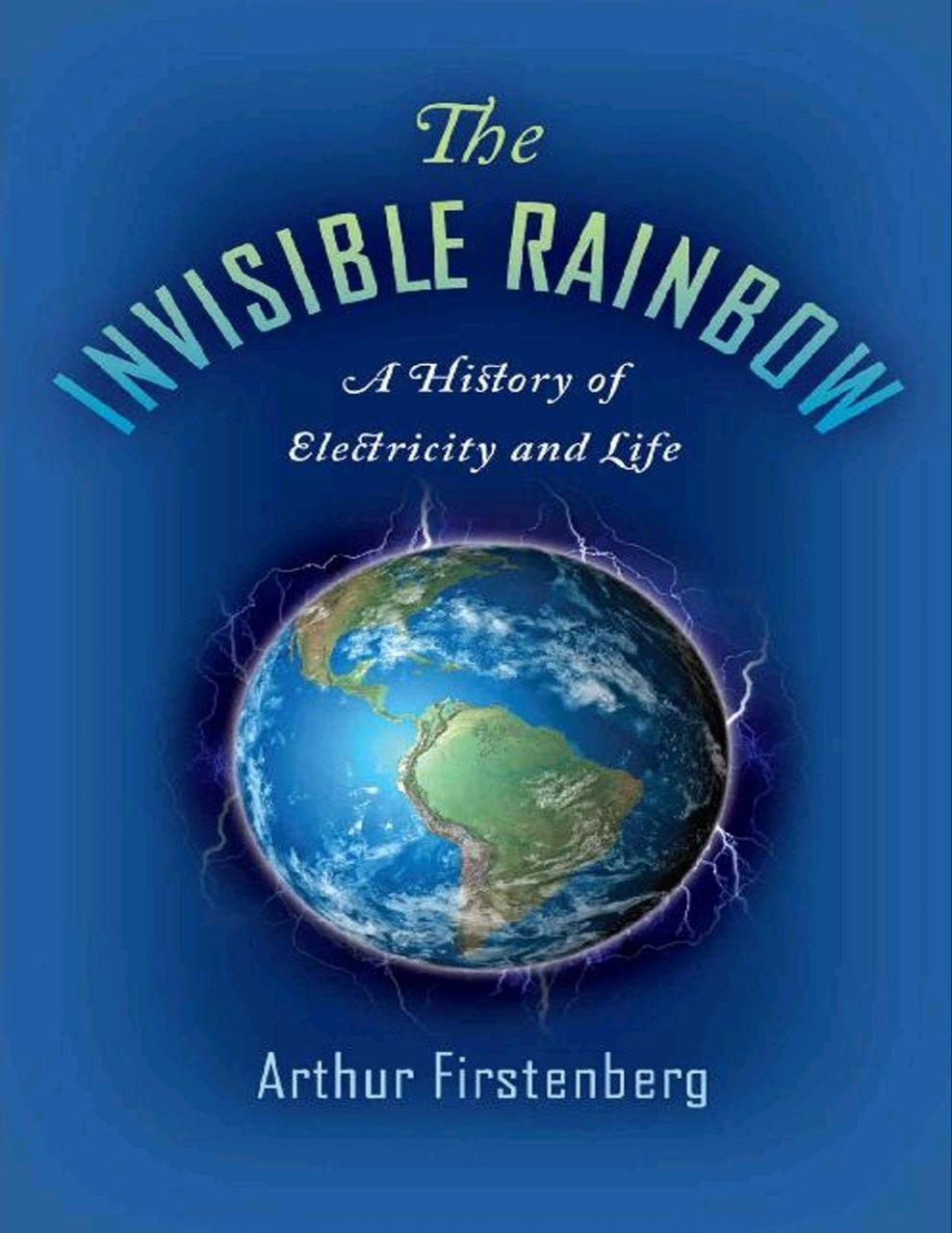 The Invisible Rainbow : A History Of Electricity And Life

by Arthur Firstenberg